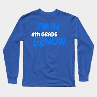 I’M IN 6TH GRDE NOW Long Sleeve T-Shirt